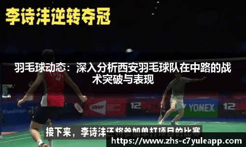 羽毛球动态:深入分析西安羽毛球队在中路的战术突破与表现