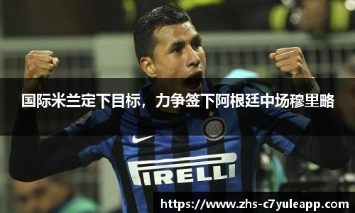 国际米兰定下目标，力争签下阿根廷中场穆里略