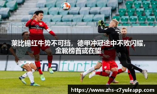 莱比锡红牛势不可挡,德甲冲冠途中不败闪耀,金靴榜首或在望