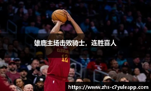 雄鹿主场击败骑士,连胜喜人