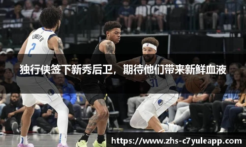 独行侠签下新秀后卫,期待他们带来新鲜血液