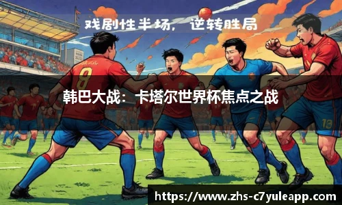 韩巴大战:卡塔尔世界杯焦点之战