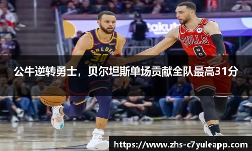 公牛逆转勇士,贝尔坦斯单场贡献全队最高31分