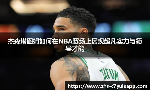 杰森塔图姆如何在NBA赛场上展现超凡实力与领导才能
