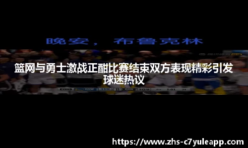 篮网与勇士激战正酣比赛结束双方表现精彩引发球迷热议