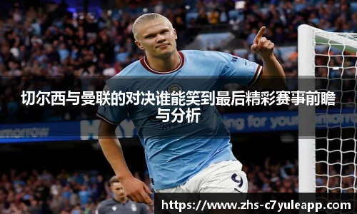 切尔西与曼联的对决谁能笑到最后精彩赛事前瞻与分析