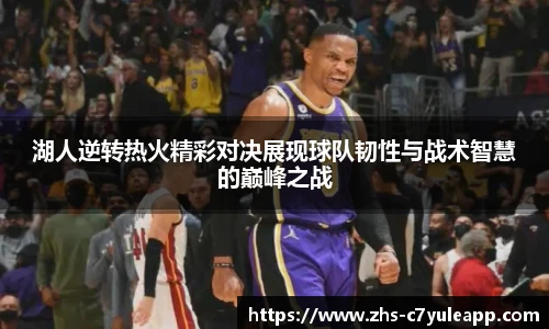 湖人逆转热火精彩对决展现球队韧性与战术智慧的巅峰之战