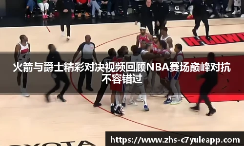 火箭与爵士精彩对决视频回顾NBA赛场巅峰对抗不容错过